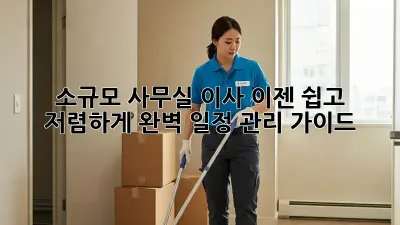 소규모 사무실 이사, 이젠 쉽고 저렴하게! 완벽 일정 관리 가이드