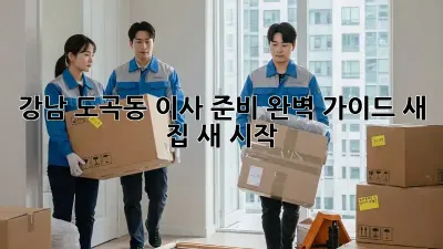 강남 도곡동 이사 준비 완벽 가이드: 새 집, 새 시작!